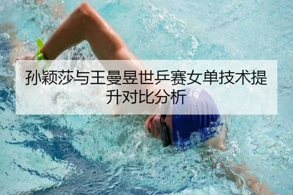 孙颖莎与王曼昱世乒赛女单技术提升对比分析